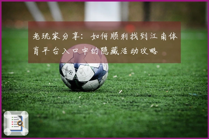 老玩家分享：如何顺利找到江南体育平台入口中的隐藏活动攻略