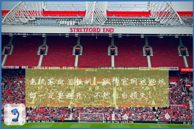 老玩家血泪教训！欧博官网这些坑你一定要避开，不然白白损失！